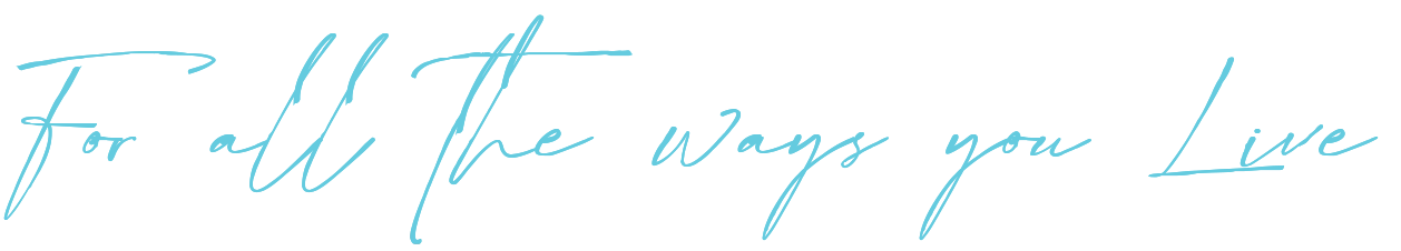 Stylized text saying 'For all the ways you Live' in a cursive font