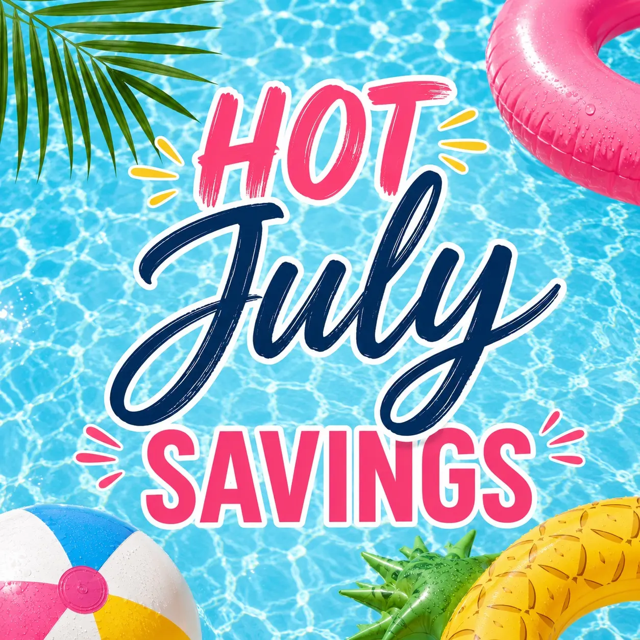 Hot July Savings A vibrant summer-themed graphic featuring the words 'Hot July Savings' surrounded by tropical elements such as palm leaves, a beach ball, a pink donut float, and a pineapple, all set against a blue water background.