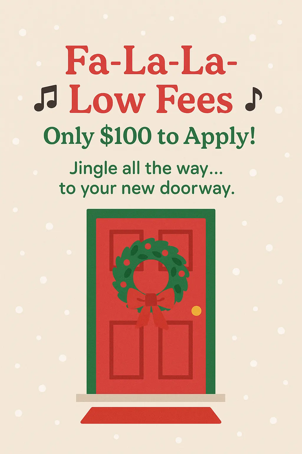Fa-La-La-Low Fees Advertisement A festive holiday-themed advertisement featuring a green door with a red wreath, a background of light sparkling dots, and text promoting low application fees.